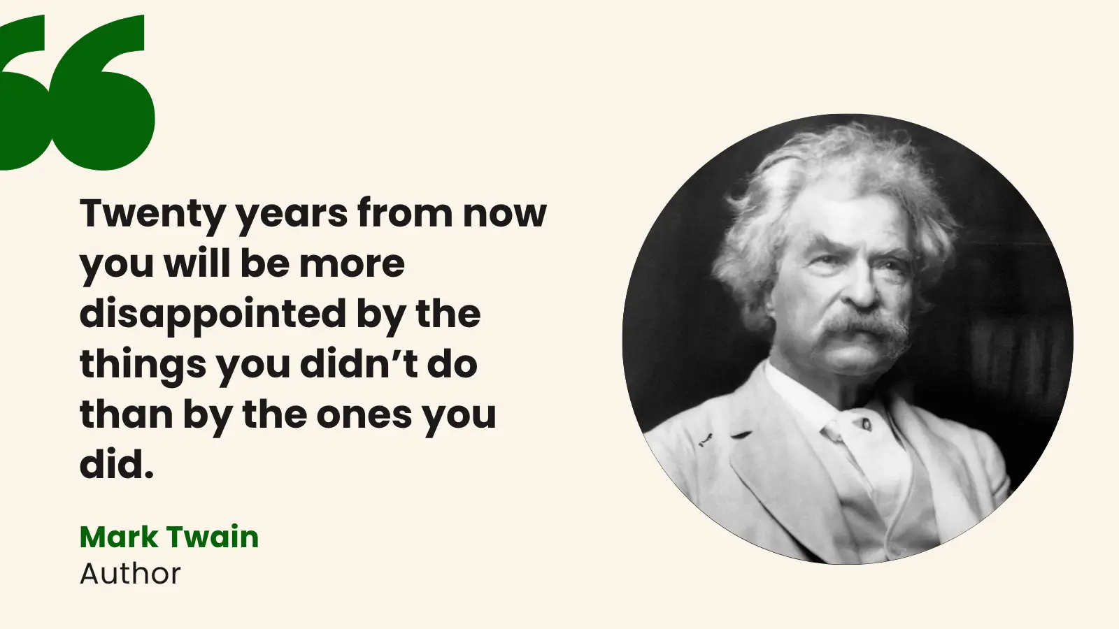 Mark Twain with the quote “Twenty years from now you will be more disappointed by the things you didn’t do than by the ones you did,” urging people to take risks in their 20s.